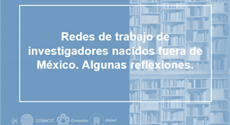 Redes de trabajo de investigadores nacidos fuera de México Algunas reflexiones